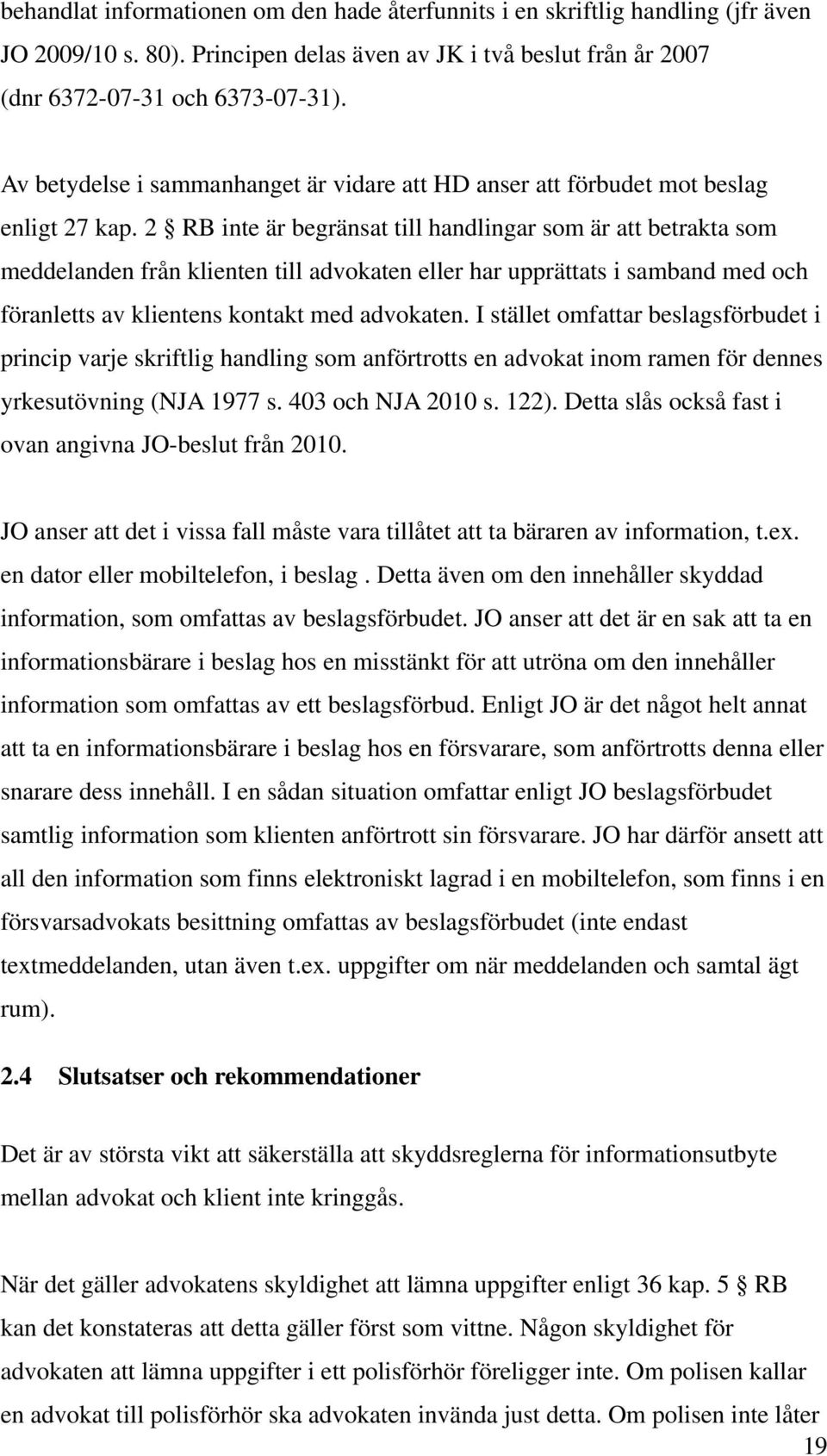 2 RB inte är begränsat till handlingar som är att betrakta som meddelanden från klienten till advokaten eller har upprättats i samband med och föranletts av klientens kontakt med advokaten.