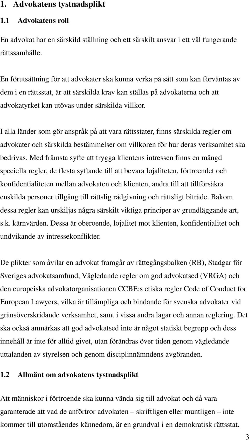 villkor. I alla länder som gör anspråk på att vara rättsstater, finns särskilda regler om advokater och särskilda bestämmelser om villkoren för hur deras verksamhet ska bedrivas.