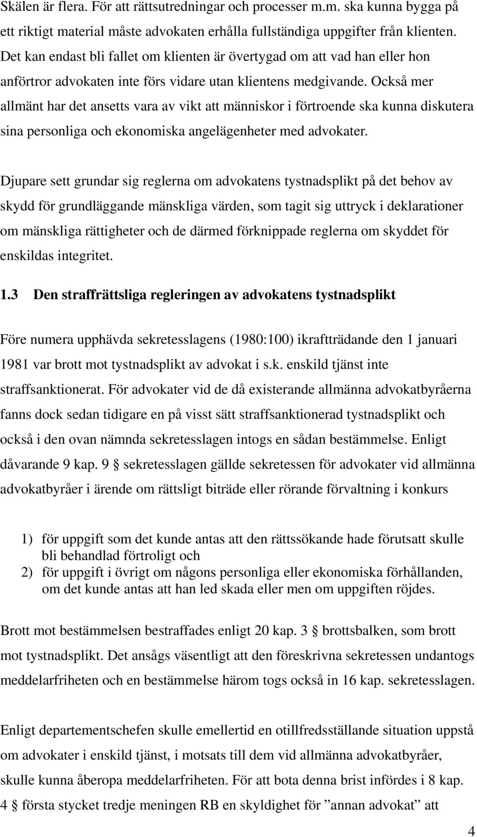 Också mer allmänt har det ansetts vara av vikt att människor i förtroende ska kunna diskutera sina personliga och ekonomiska angelägenheter med advokater.