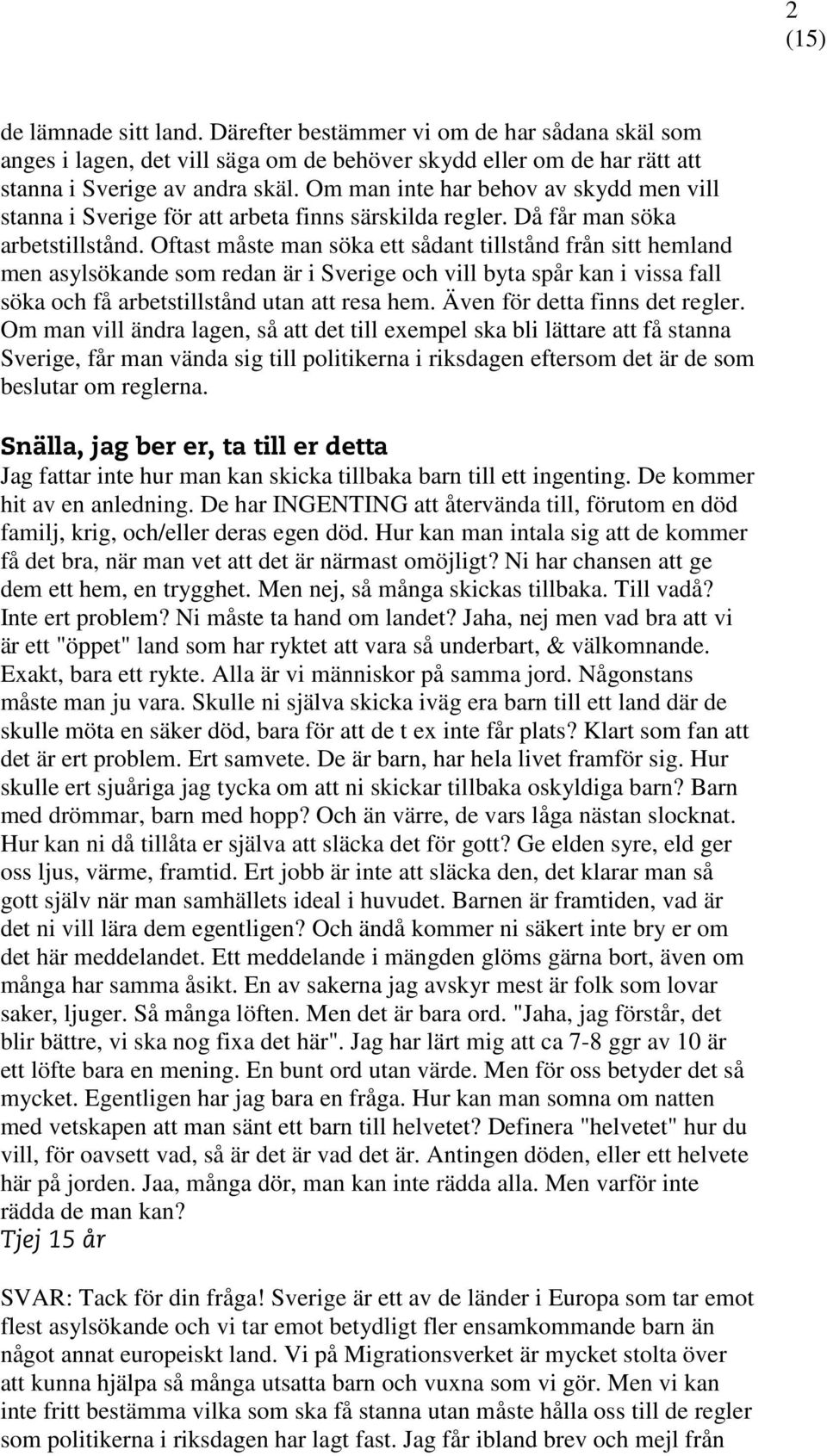 Oftast måste man söka ett sådant tillstånd från sitt hemland men asylsökande som redan är i Sverige och vill byta spår kan i vissa fall söka och få arbetstillstånd utan att resa hem.