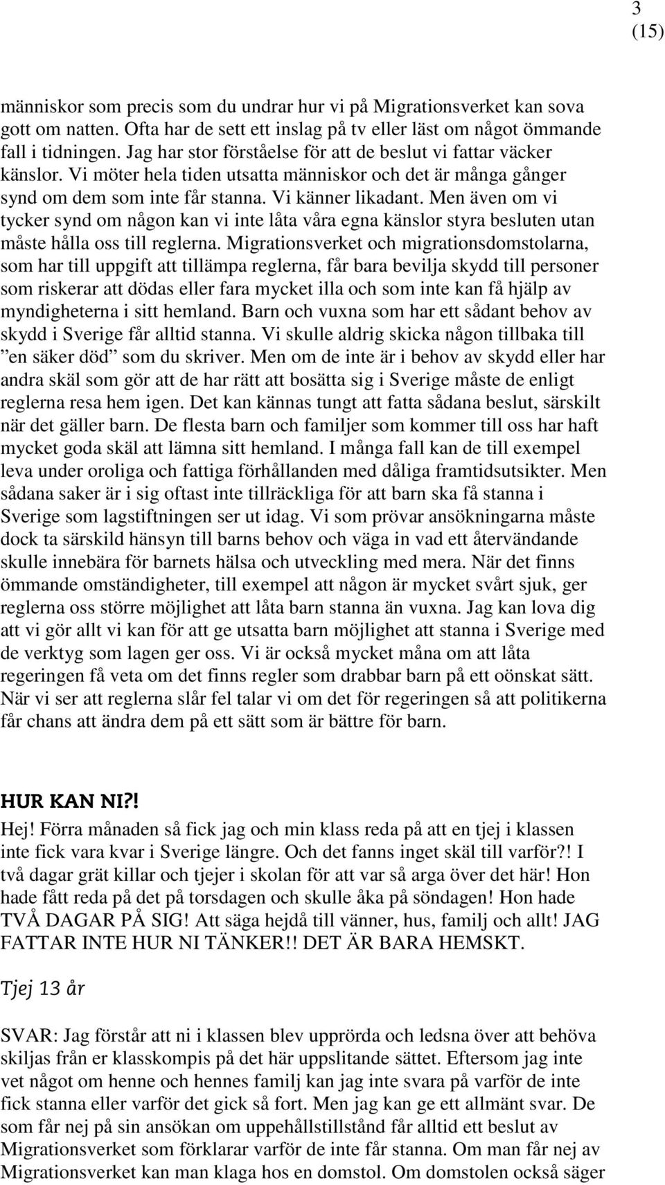 Men även om vi tycker synd om någon kan vi inte låta våra egna känslor styra besluten utan måste hålla oss till reglerna.