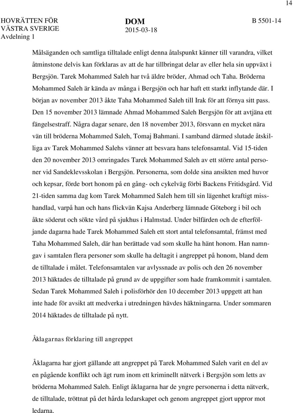 I början av november 2013 åkte Taha Mohammed Saleh till Irak för att förnya sitt pass. Den 15 november 2013 lämnade Ahmad Mohammed Saleh Bergsjön för att avtjäna ett fängelsestraff.