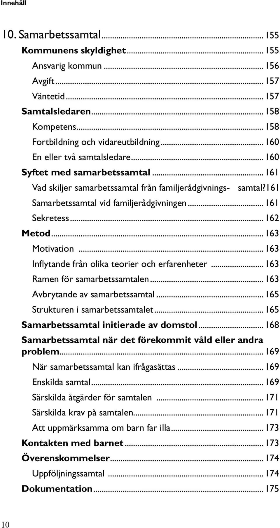 .. 162 Metod... 163 Motivation... 163 Inflytande från olika teorier och erfarenheter... 163 Ramen för samarbetssamtalen... 163 Avbrytande av samarbetssamtal... 165 Strukturen i samarbetssamtalet.