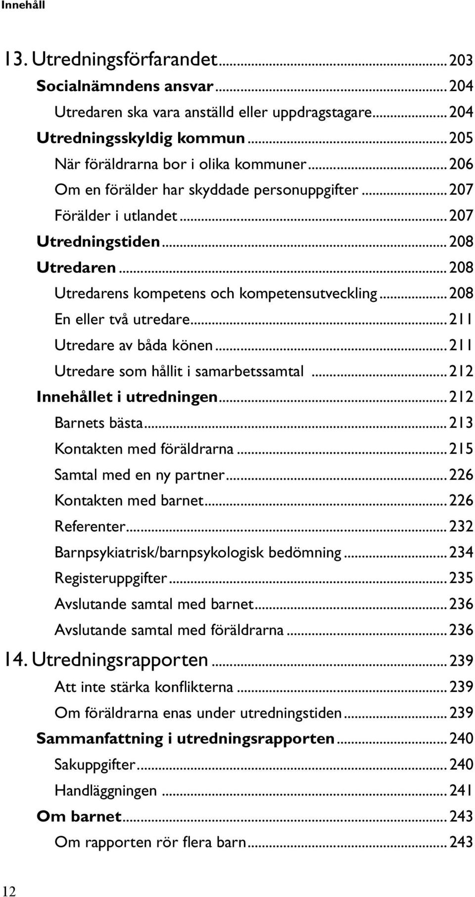 .. 211 Utredare av båda könen... 211 Utredare som hållit i samarbetssamtal... 212 Innehållet i utredningen... 212 Barnets bästa... 213 Kontakten med föräldrarna... 215 Samtal med en ny partner.