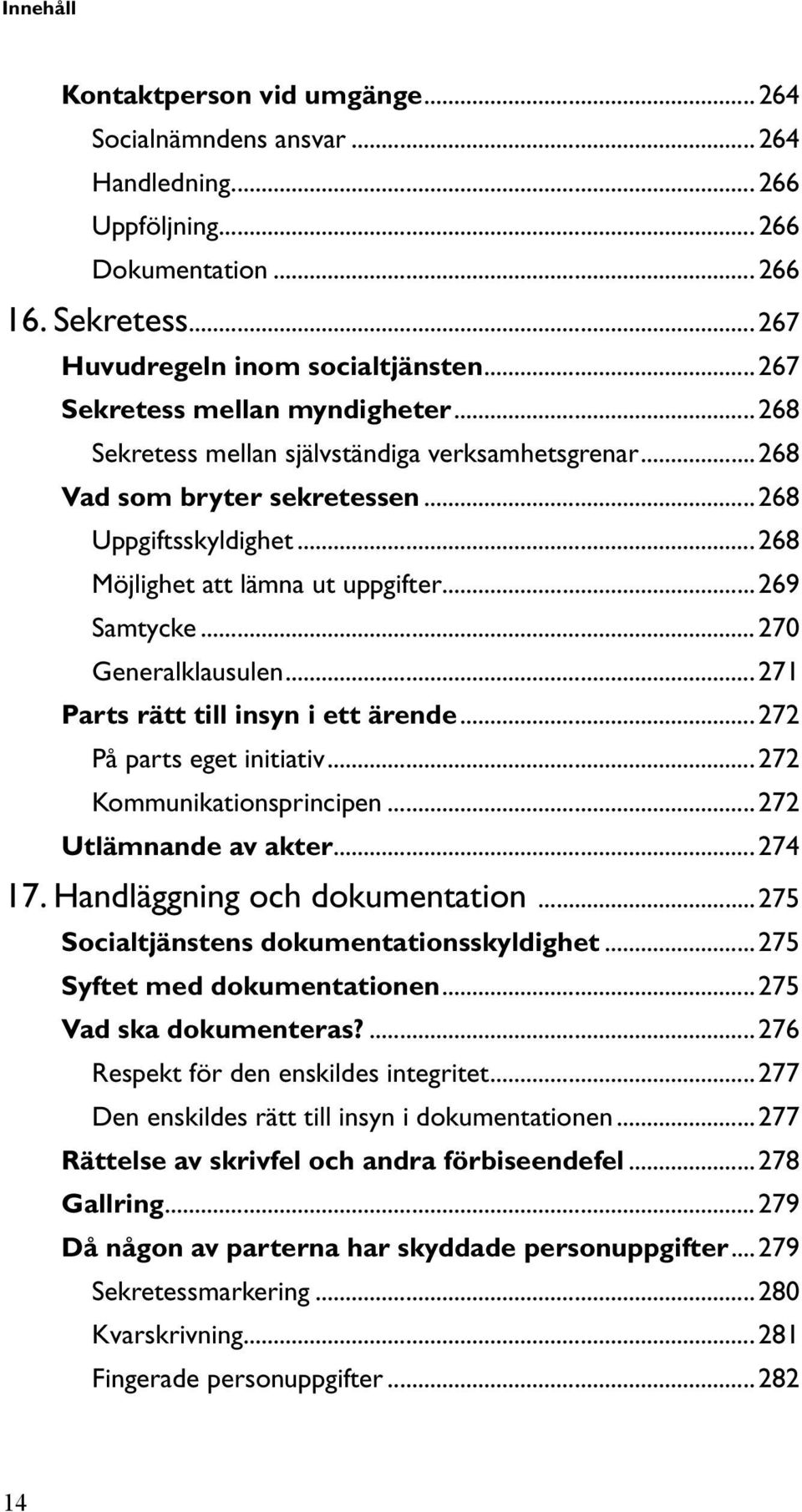 .. 269 Samtycke... 270 Generalklausulen... 271 Parts rätt till insyn i ett ärende... 272 På parts eget initiativ... 272 Kommunikationsprincipen... 272 Utlämnande av akter... 274 17.