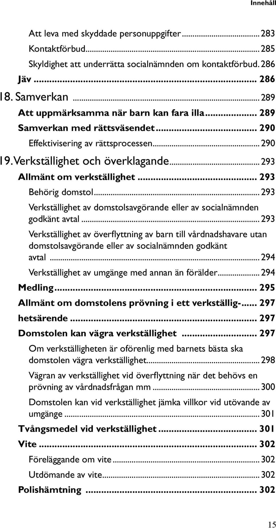 .. 293 Behörig domstol... 293 Verkställighet av domstolsavgörande eller av socialnämnden godkänt avtal.