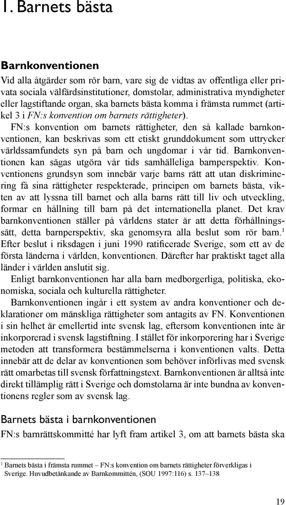 FN:s konvention om barnets rättigheter, den så kallade barnkonventionen, kan beskrivas som ett etiskt grunddokument som uttrycker världssamfundets syn på barn och ungdomar i vår tid.