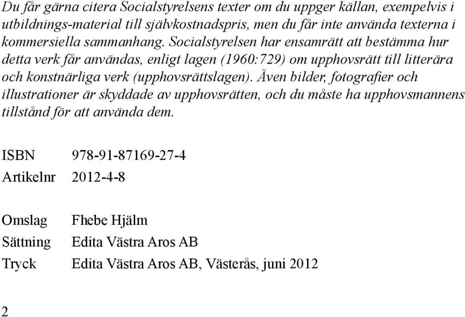 Socialstyrelsen har ensamrätt att bestämma hur detta verk får användas, enligt lagen (1960:729) om upphovsrätt till litterära och konstnärliga verk