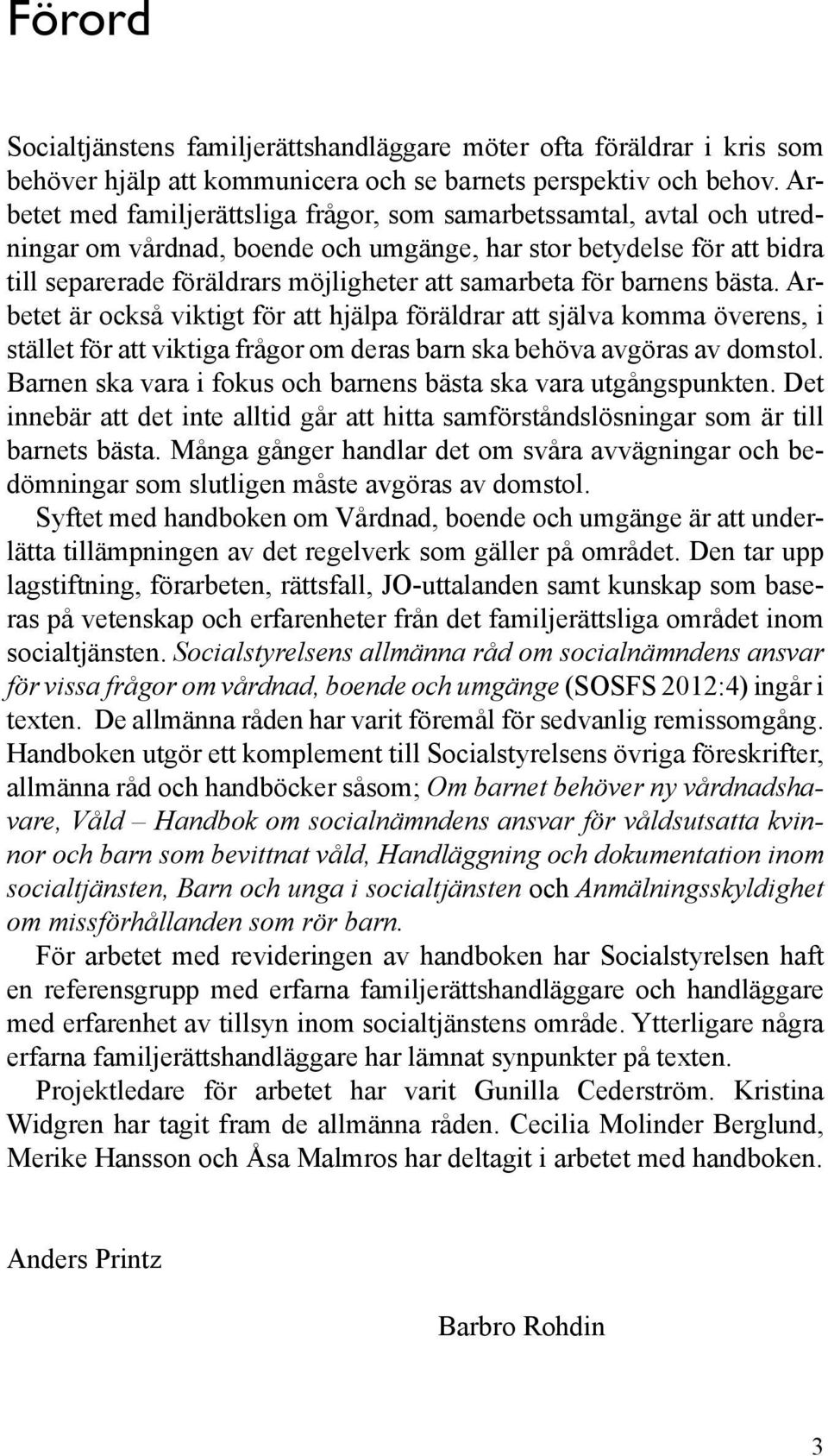 för barnens bästa. Arbetet är också viktigt för att hjälpa föräldrar att själva komma överens, i stället för att viktiga frågor om deras barn ska behöva avgöras av domstol.