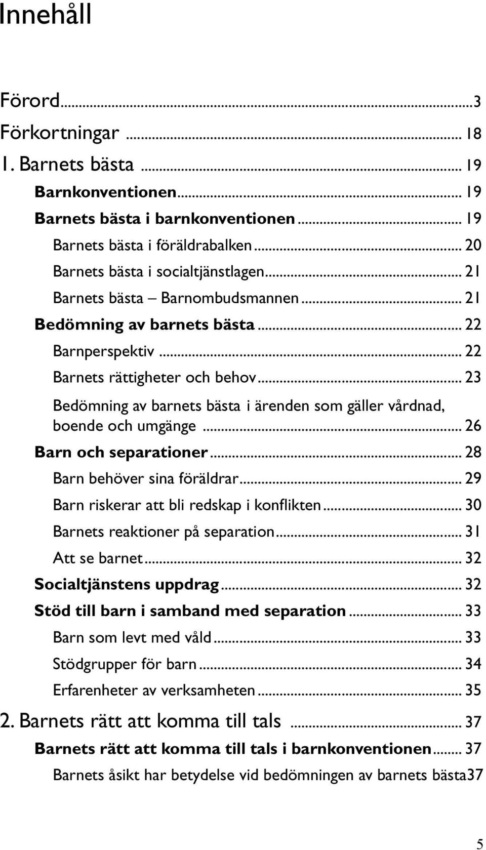 .. 23 Bedömning av barnets bästa i ärenden som gäller vårdnad, boende och umgänge... 26 Barn och separationer... 28 Barn behöver sina föräldrar... 29 Barn riskerar att bli redskap i konflikten.