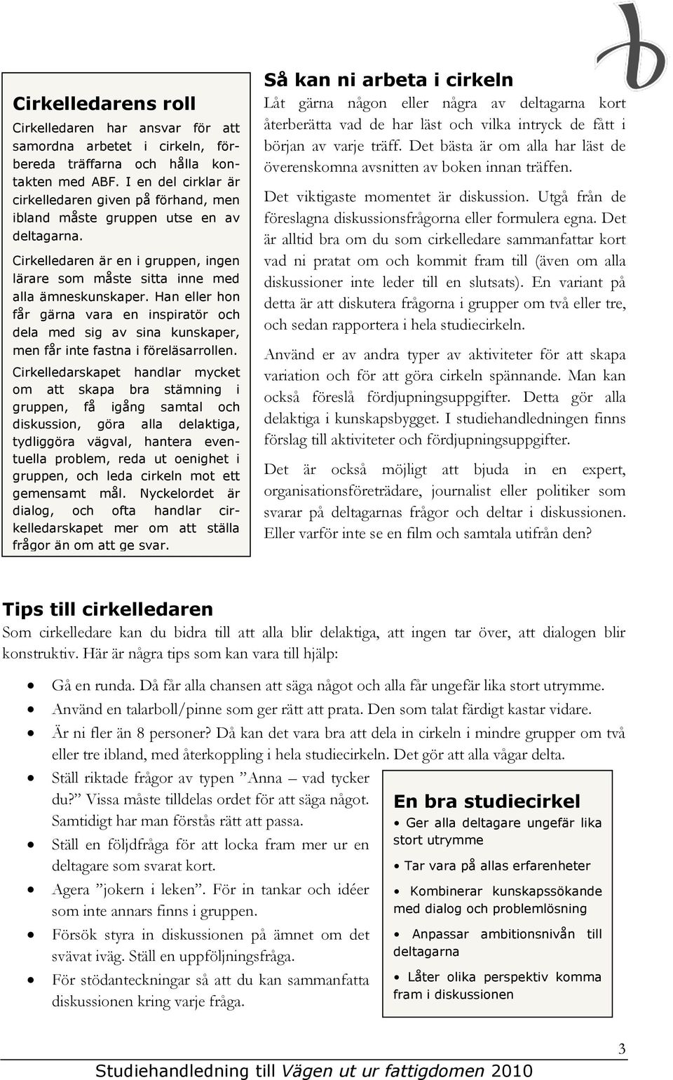 Han eller hon får gärna vara en inspiratör och dela med sig av sina kunskaper, men får inte fastna i föreläsarrollen.