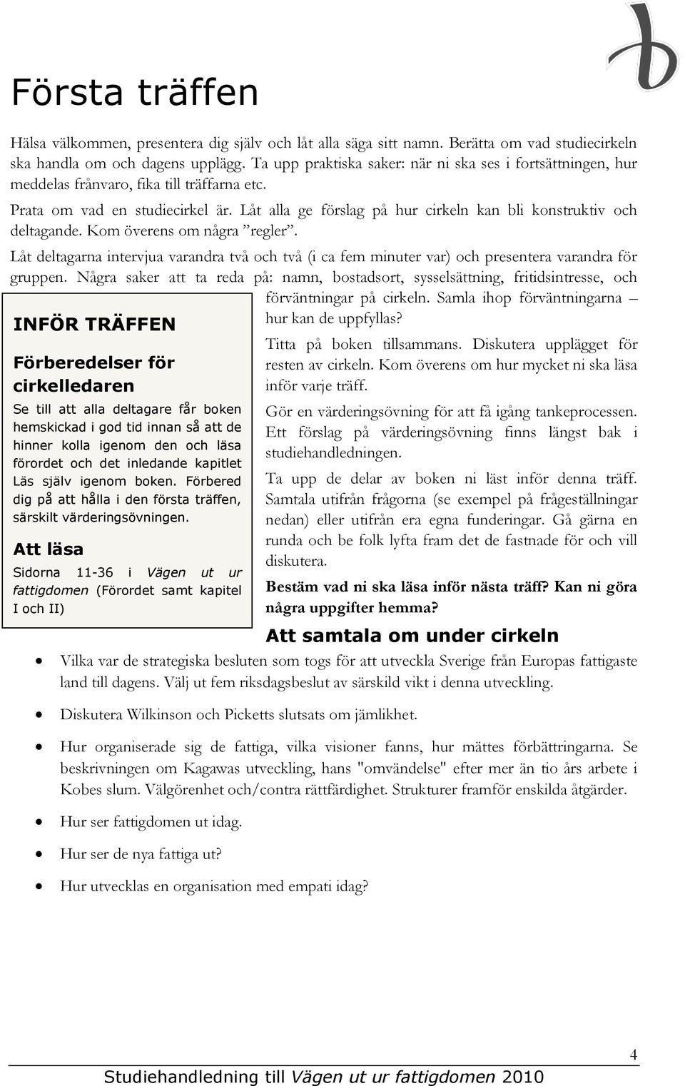 Låt alla ge förslag på hur cirkeln kan bli konstruktiv och deltagande. Kom överens om några regler.