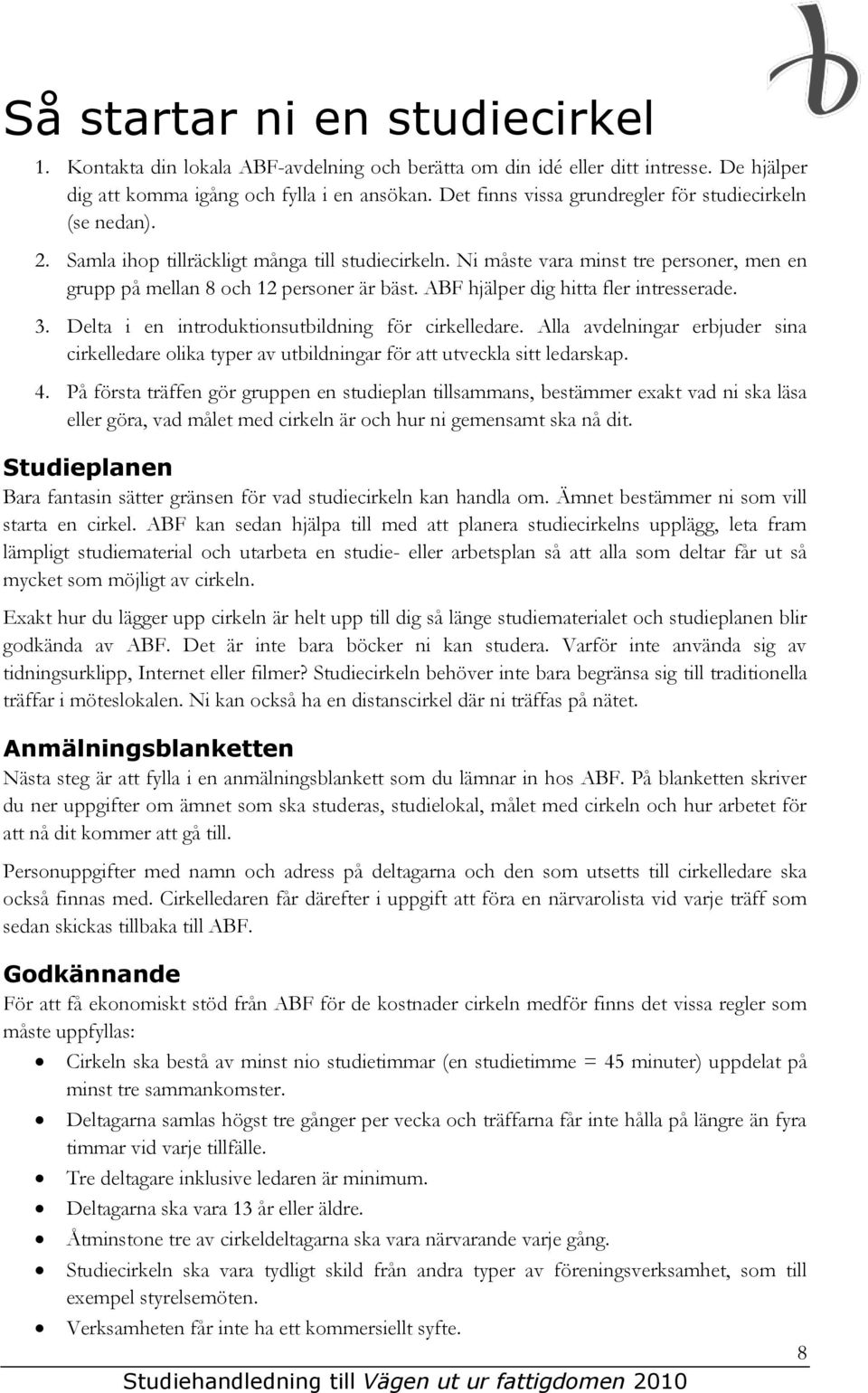 ABF hjälper dig hitta fler intresserade. 3. Delta i en introduktionsutbildning för cirkelledare.