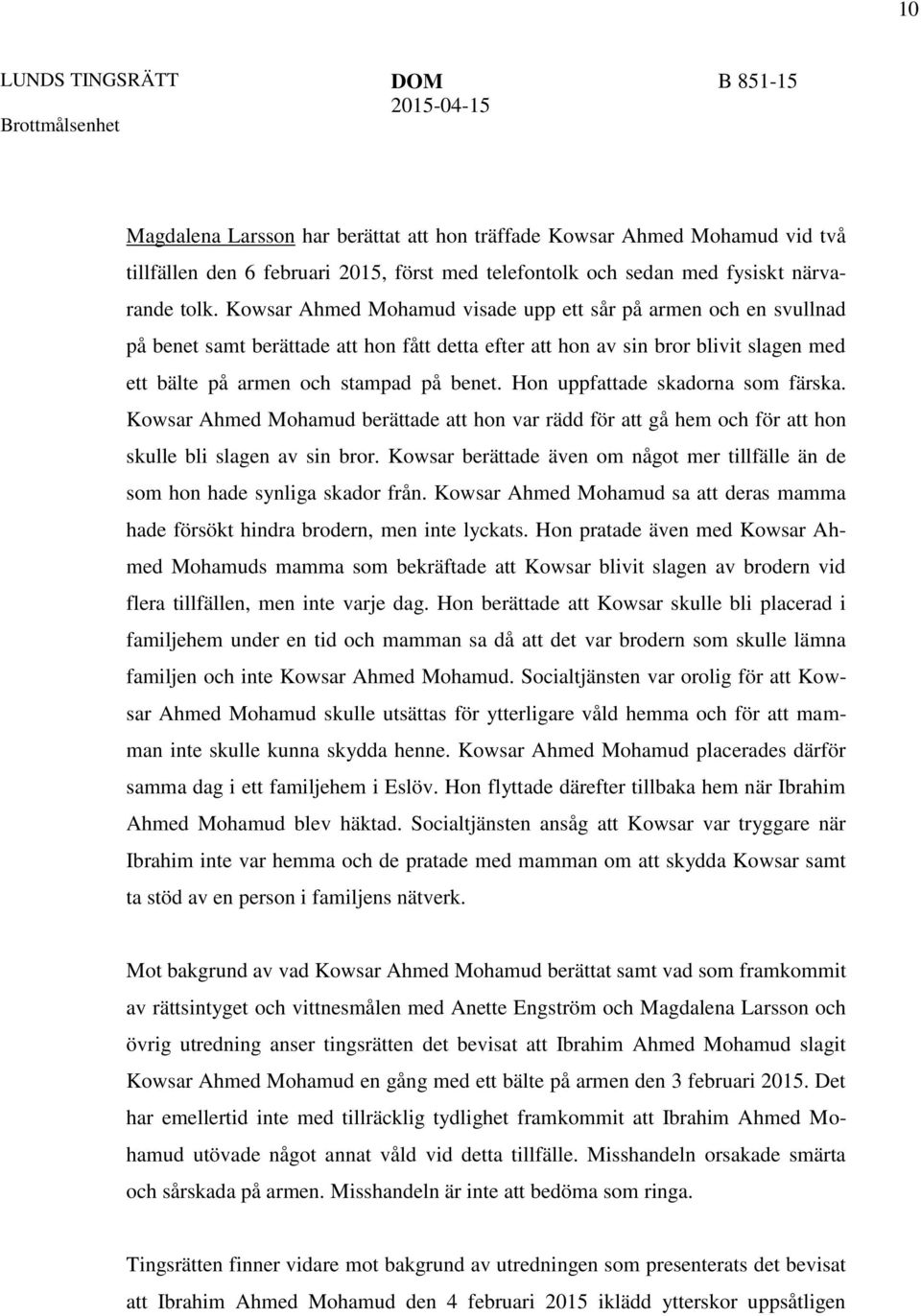 Hon uppfattade skadorna som färska. Kowsar Ahmed Mohamud berättade att hon var rädd för att gå hem och för att hon skulle bli slagen av sin bror.