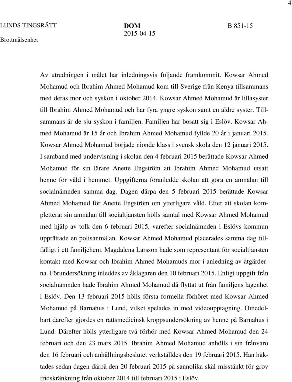 Kowsar Ahmed Mohamud är 15 år och Ibrahim Ahmed Mohamud fyllde 20 år i januari 2015. Kowsar Ahmed Mohamud började nionde klass i svensk skola den 12 januari 2015.