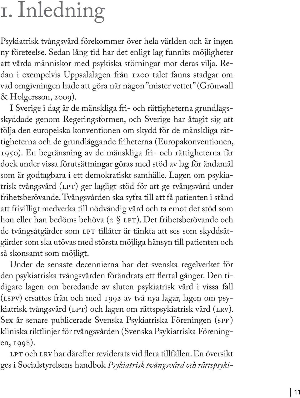 Redan i exempelvis Uppsalalagen från 1200-talet fanns stadgar om vad omgivningen hade att göra när någon mister vettet (Grönwall & Holgersson, 2009).