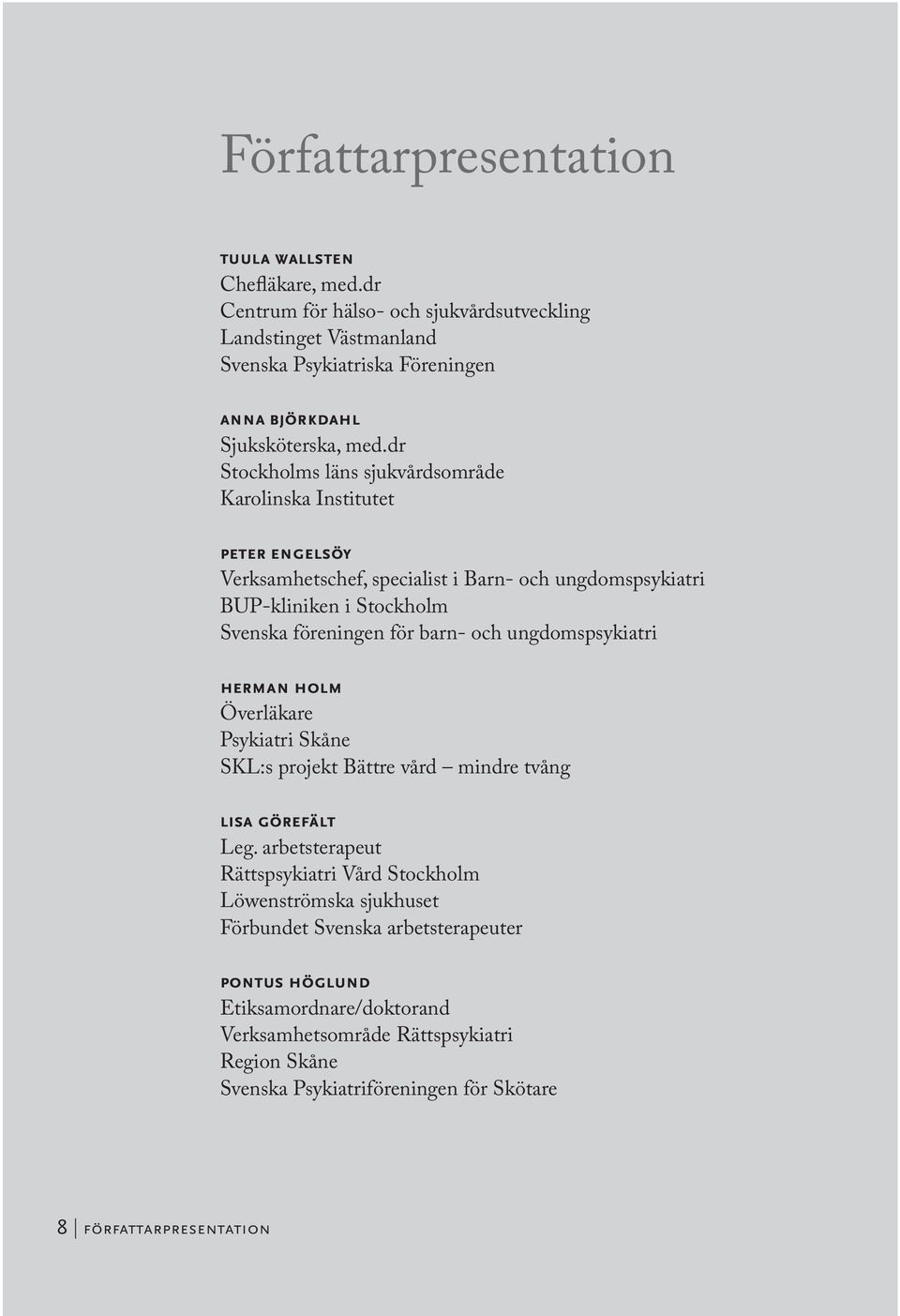 dr Stockholms läns sjukvårdsområde Karolinska Institutet peter engelsöy Verksamhetschef, specialist i Barn- och ungdomspsykiatri BUP-kliniken i Stockholm Svenska föreningen för barn-