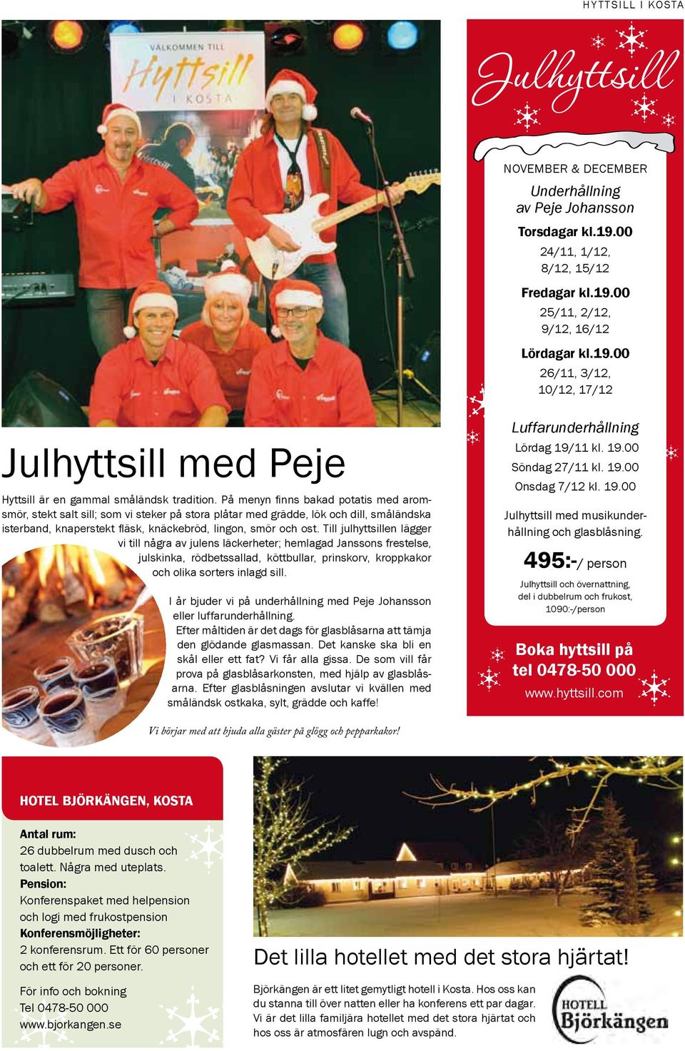 Till julhyttsillen lägger vi till några av julens läckerheter; hemlagad Janssons frestelse, julskinka, rödbetssallad, köttbullar, prinskorv, kroppkakor och olika sorters inlagd sill.