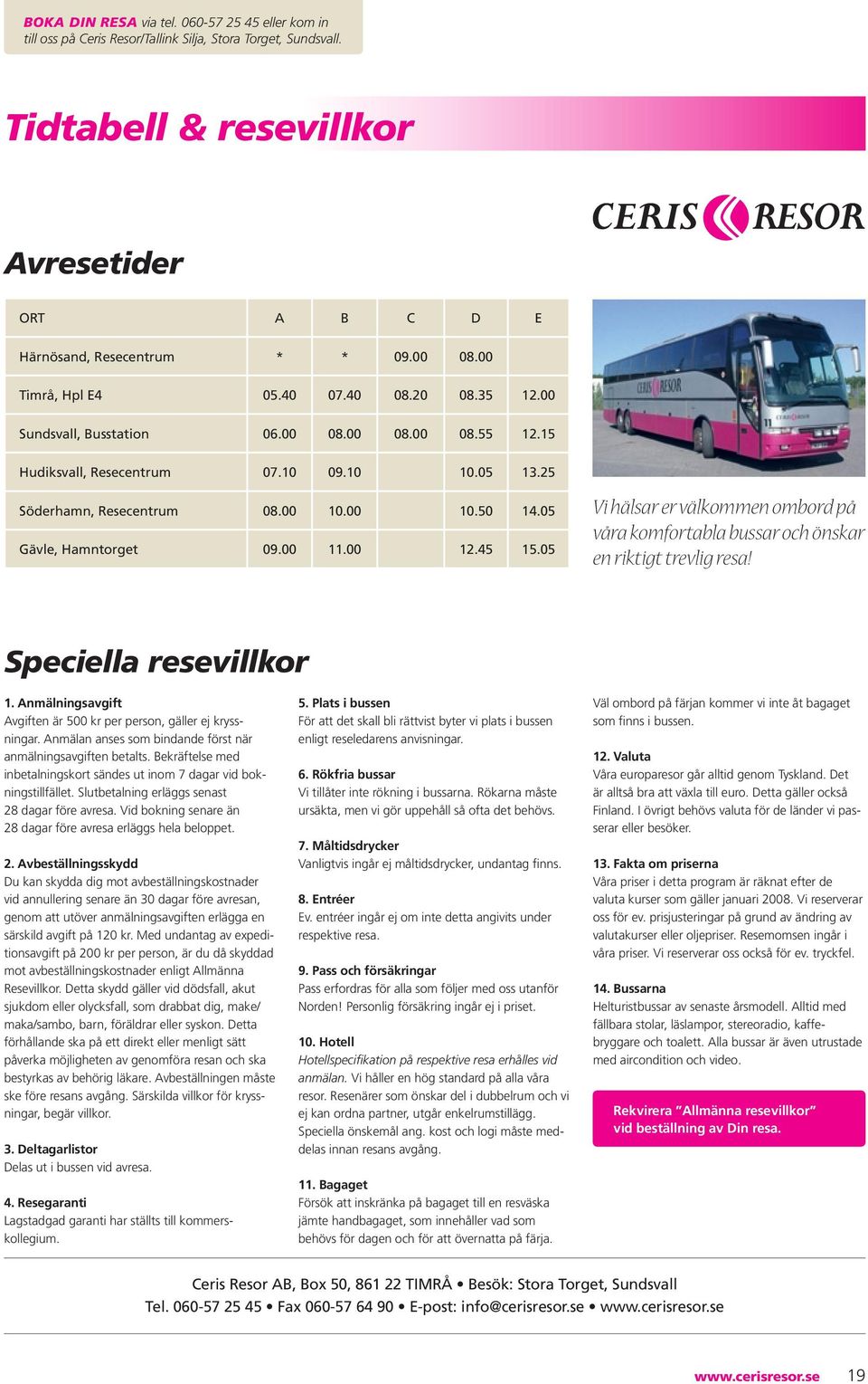 05 Gävle, Hamntorget 09.00 11.00 12.45 15.05 Vi hälsar er välkommen ombord på våra komfortabla bussar och önskar en riktigt trevlig resa! Speciella resevillkor 1.