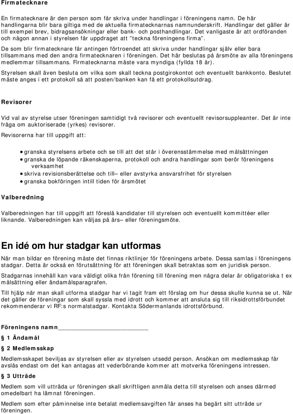 De som blir firmatecknare får antingen förtroendet att skriva under handlingar själv eller bara tillsammans med den andra firmatecknaren i föreningen.