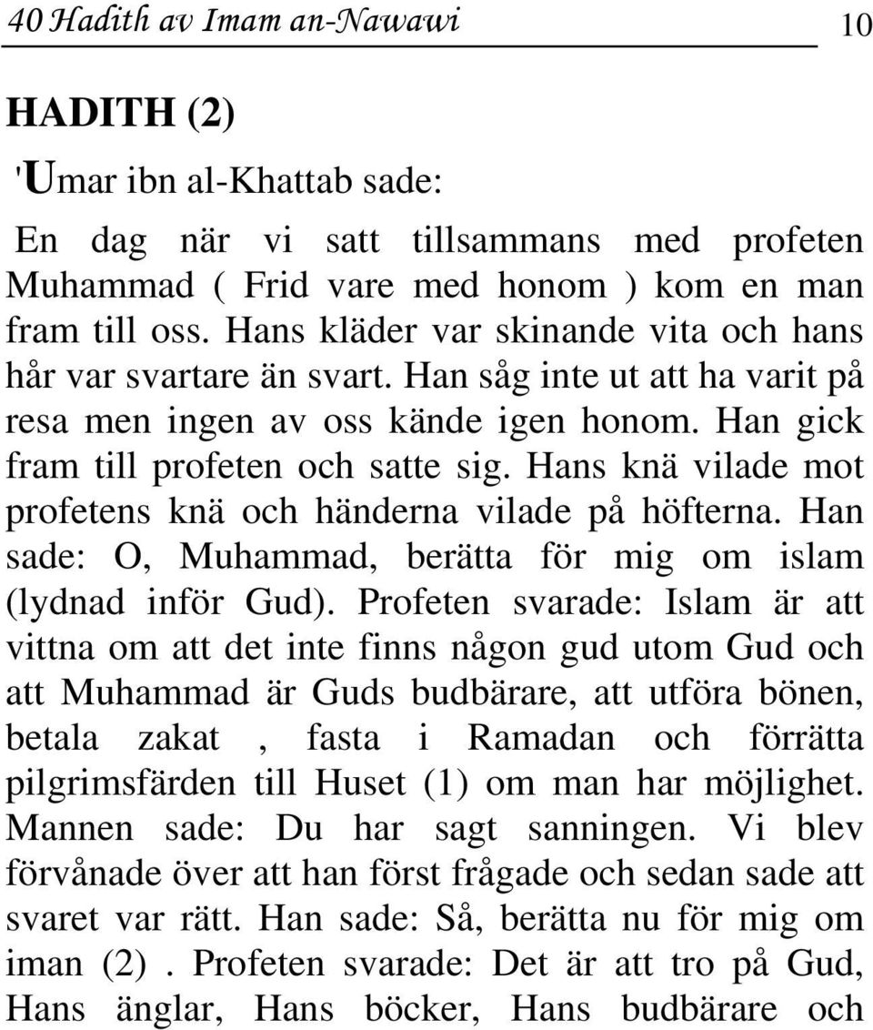 Hans knä vilade mot profetens knä och händerna vilade på höfterna. Han sade: O, Muhammad, berätta för mig om islam (lydnad inför Gud).