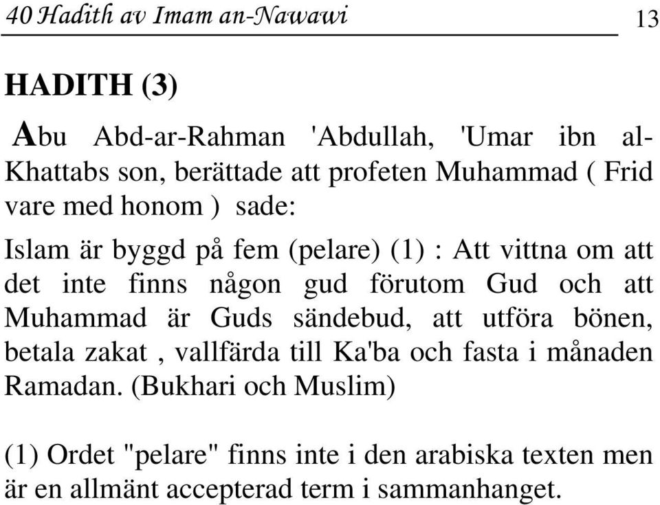 förutom Gud och att Muhammad är Guds sändebud, att utföra bönen, betala zakat, vallfärda till Ka'ba och fasta i månaden