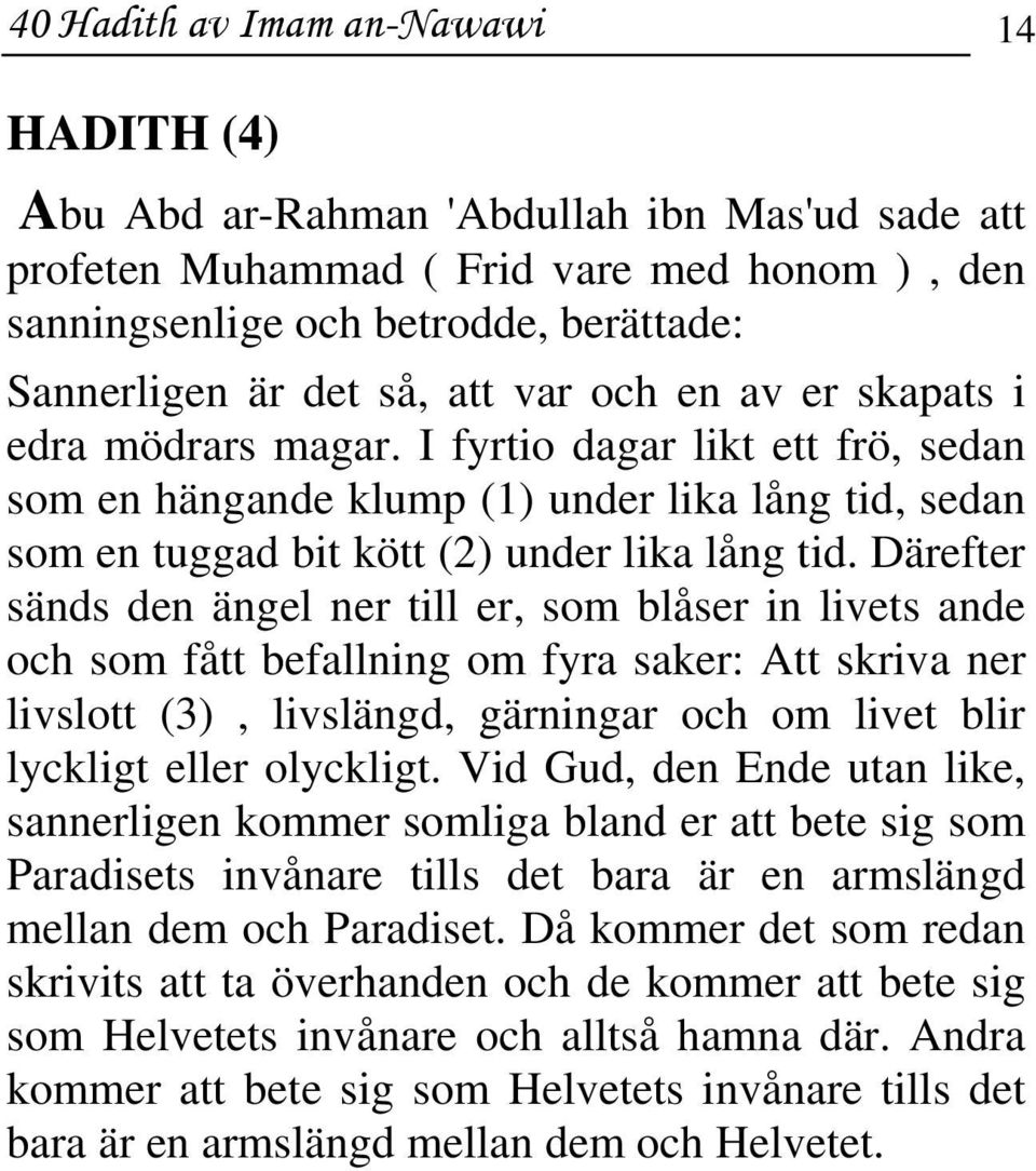 Därefter sänds den ängel ner till er, som blåser in livets ande och som fått befallning om fyra saker: Att skriva ner livslott (3), livslängd, gärningar och om livet blir lyckligt eller olyckligt.