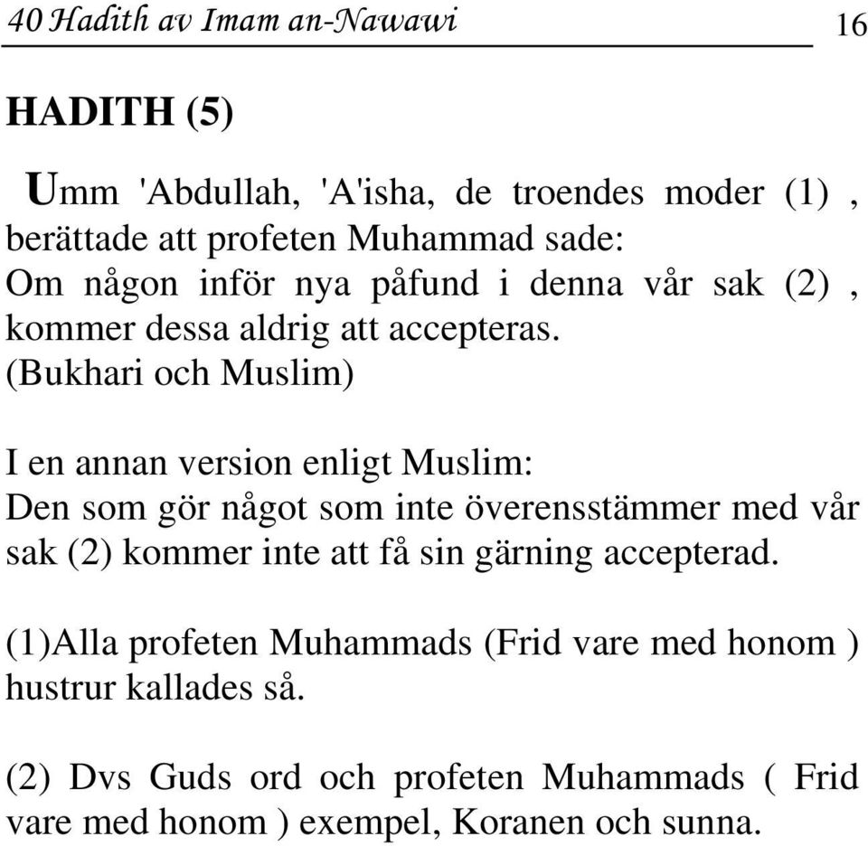 (Bukhari och Muslim) I en annan version enligt Muslim: Den som gör något som inte överensstämmer med vår sak (2) kommer inte att få