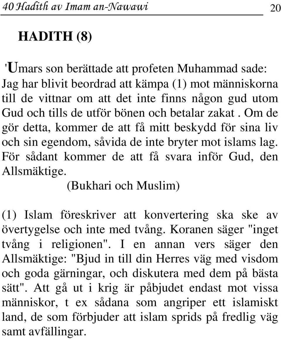 För sådant kommer de att få svara inför Gud, den Allsmäktige. (Bukhari och Muslim) (1) Islam föreskriver att konvertering ska ske av övertygelse och inte med tvång.