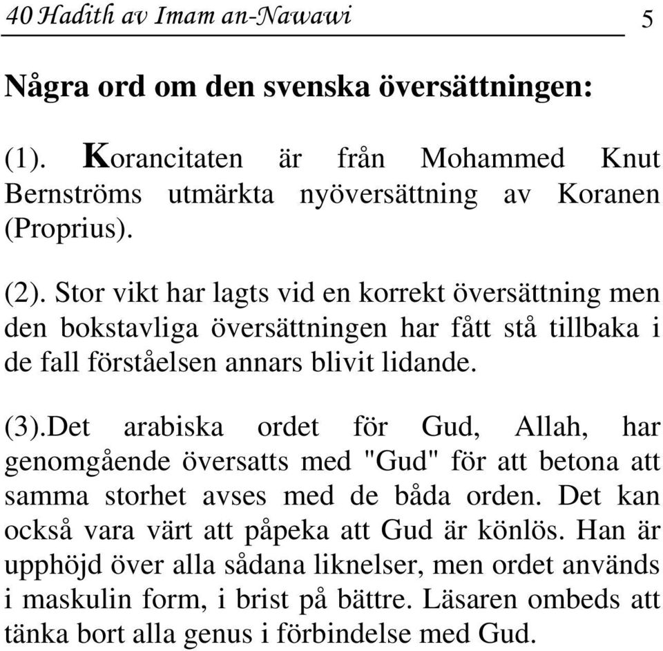 Det arabiska ordet för Gud, Allah, har genomgående översatts med "Gud" för att betona att samma storhet avses med de båda orden.