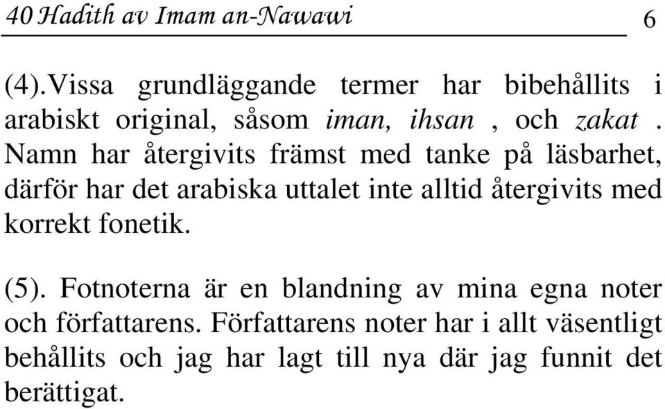 Namn har återgivits främst med tanke på läsbarhet, därför har det arabiska uttalet inte alltid återgivits