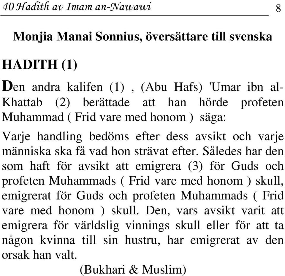 Således har den som haft för avsikt att emigrera (3) för Guds och profeten Muhammads ( Frid vare med honom ) skull, emigrerat för Guds och profeten Muhammads ( Frid