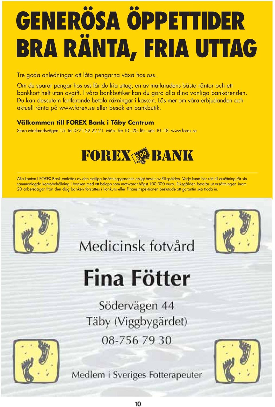 Du kan dessutom fortfarande betala räkningar i kassan. Läs mer om våra erbjudanden och aktuell ränta på www.forex.se eller besök en bankbutik.