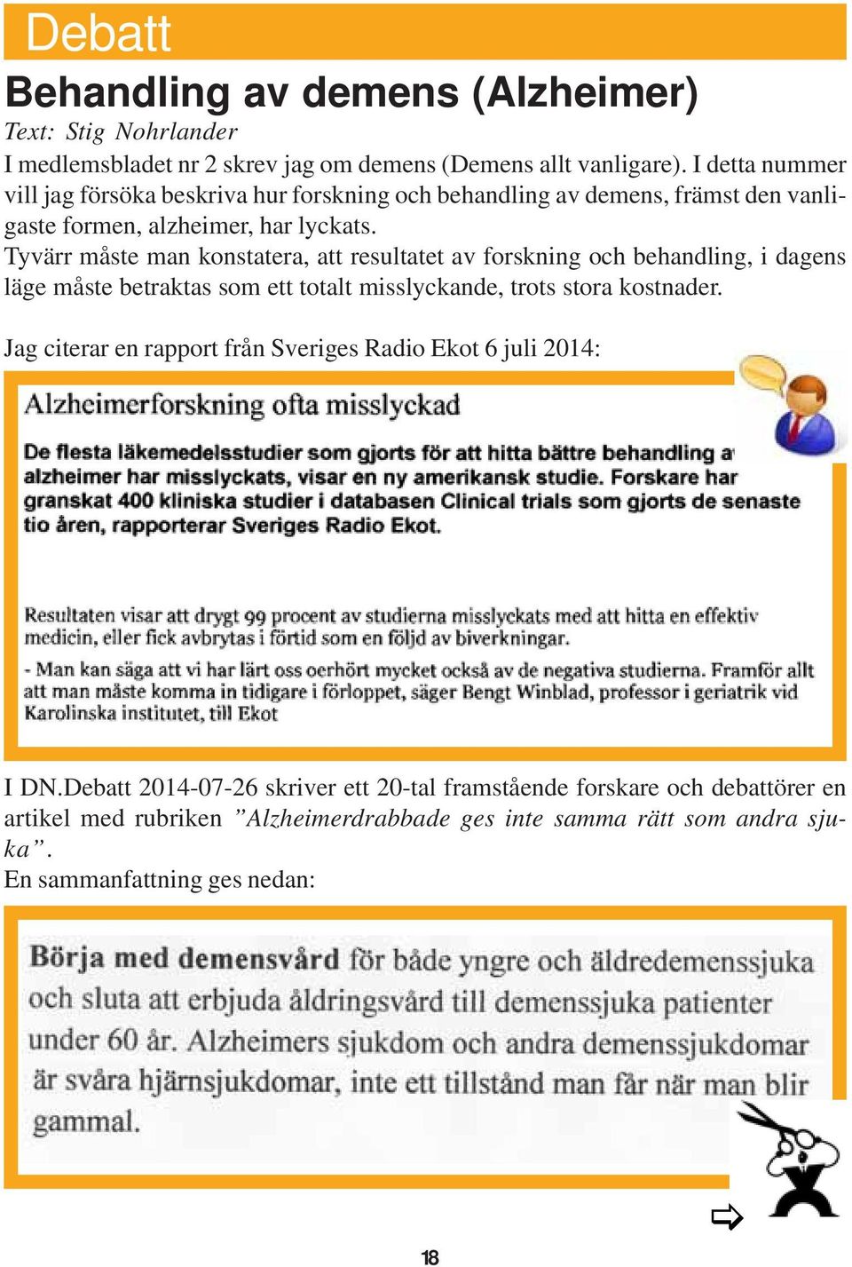 Tyvärr måste man konstatera, att resultatet av forskning och behandling, i dagens läge måste betraktas som ett totalt misslyckande, trots stora kostnader.