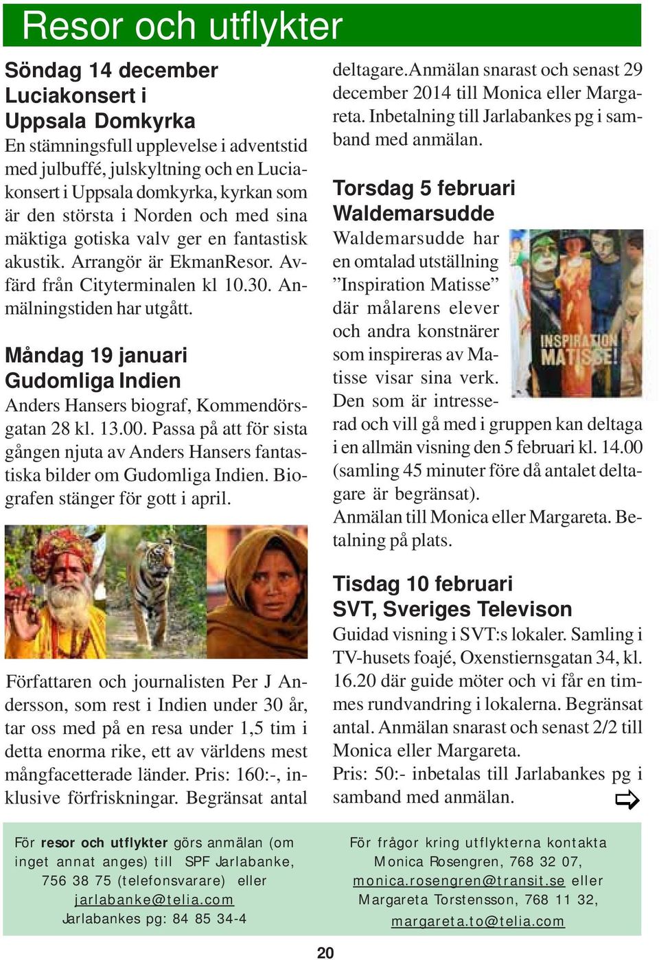 Måndag 19 januari Gudomliga Indien Anders Hansers biograf, Kommendörsgatan 28 kl. 13.00. Passa på att för sista gången njuta av Anders Hansers fantastiska bilder om Gudomliga Indien.