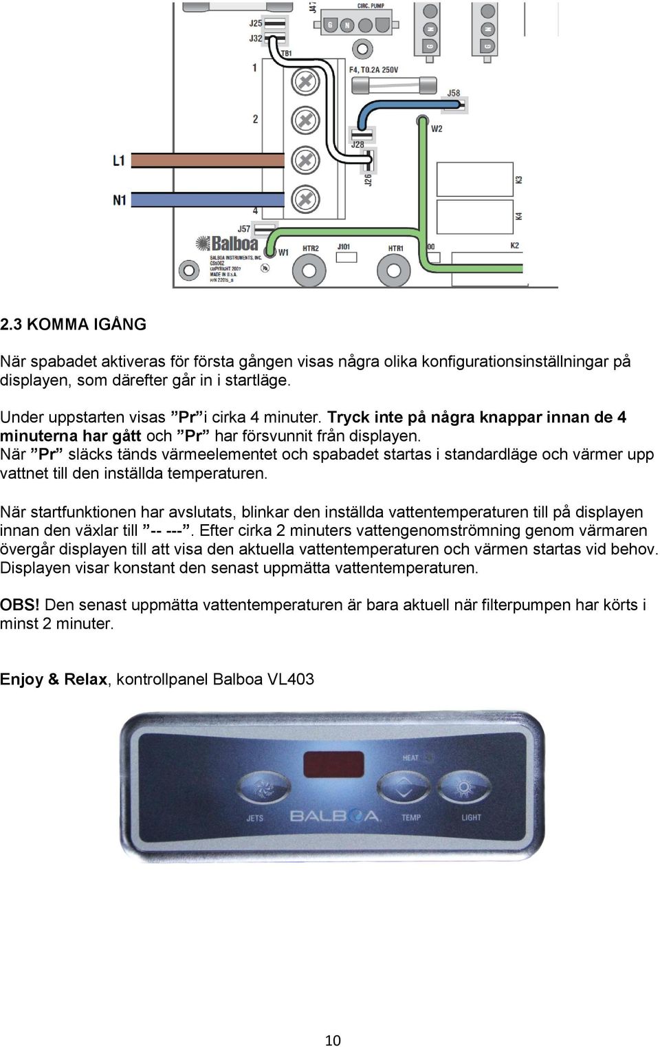 När Pr släcks tänds värmeelementet och spabadet startas i standardläge och värmer upp vattnet till den inställda temperaturen.