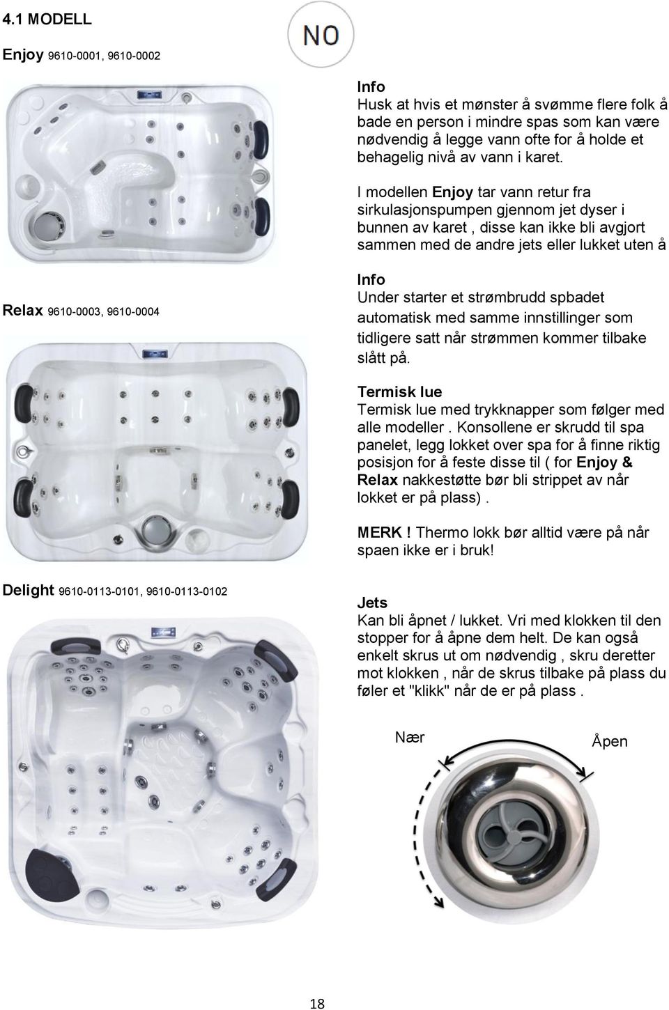 I modellen Enjoy tar vann retur fra sirkulasjonspumpen gjennom jet dyser i bunnen av karet, disse kan ikke bli avgjort sammen med de andre jets eller lukket uten å Relax 9610-0003, 9610-0004 Info