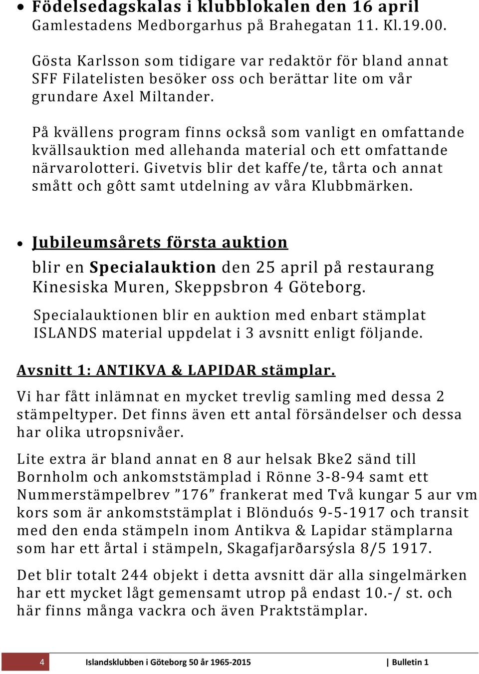 På kvällens program finns också som vanligt en omfattande kvällsauktion med allehanda material och ett omfattande närvarolotteri.