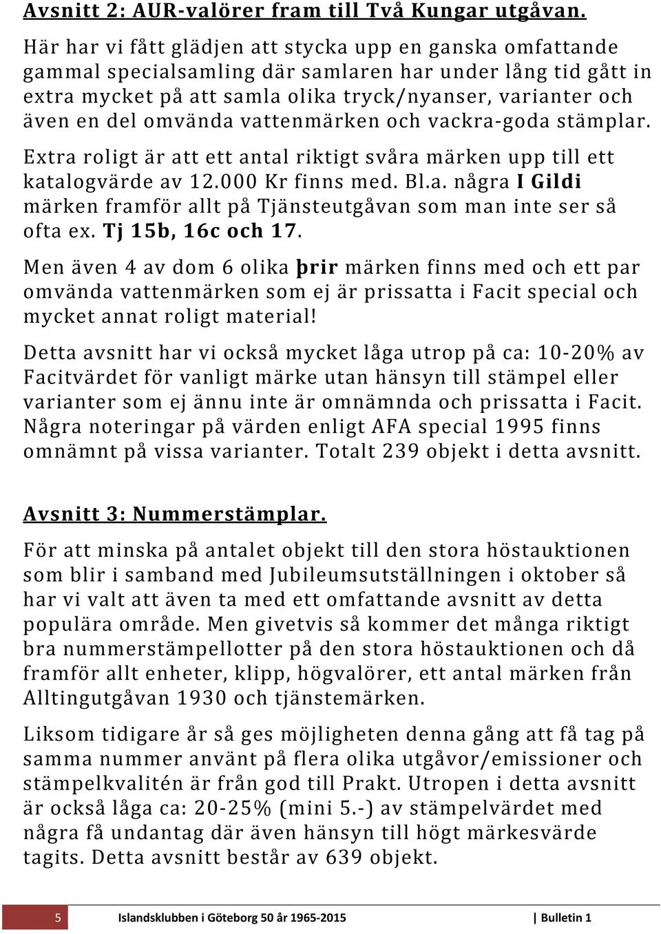 omvända vattenmärken och vackra goda stämplar. Extra roligt är att ett antal riktigt svåra märken upp till ett katalogvärde av 12.000 Kr finns med. Bl.a. några I Gildi märken framför allt på Tjänsteutgåvan som man inte ser så ofta ex.