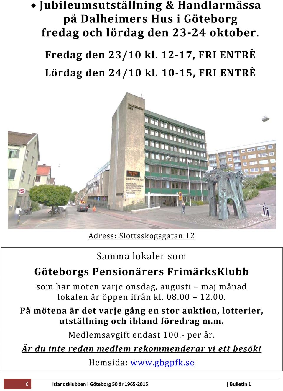 10 15, FRI ENTRÈ Adress: Slottsskogsgatan 12 Samma lokaler som Göteborgs Pensionärers FrimärksKlubb som har möten varje onsdag, augusti maj månad