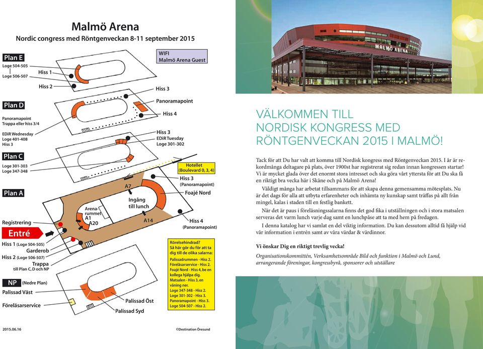 ord Ingång till lunch Arenarummet A7 Plan A Entré A14 Rörelsehindrad? å här gör du för att ta dig till de olika salarna: till Plan C, D och P (edre Plan) Palissad Väst Föreläsarservice 2015.06.