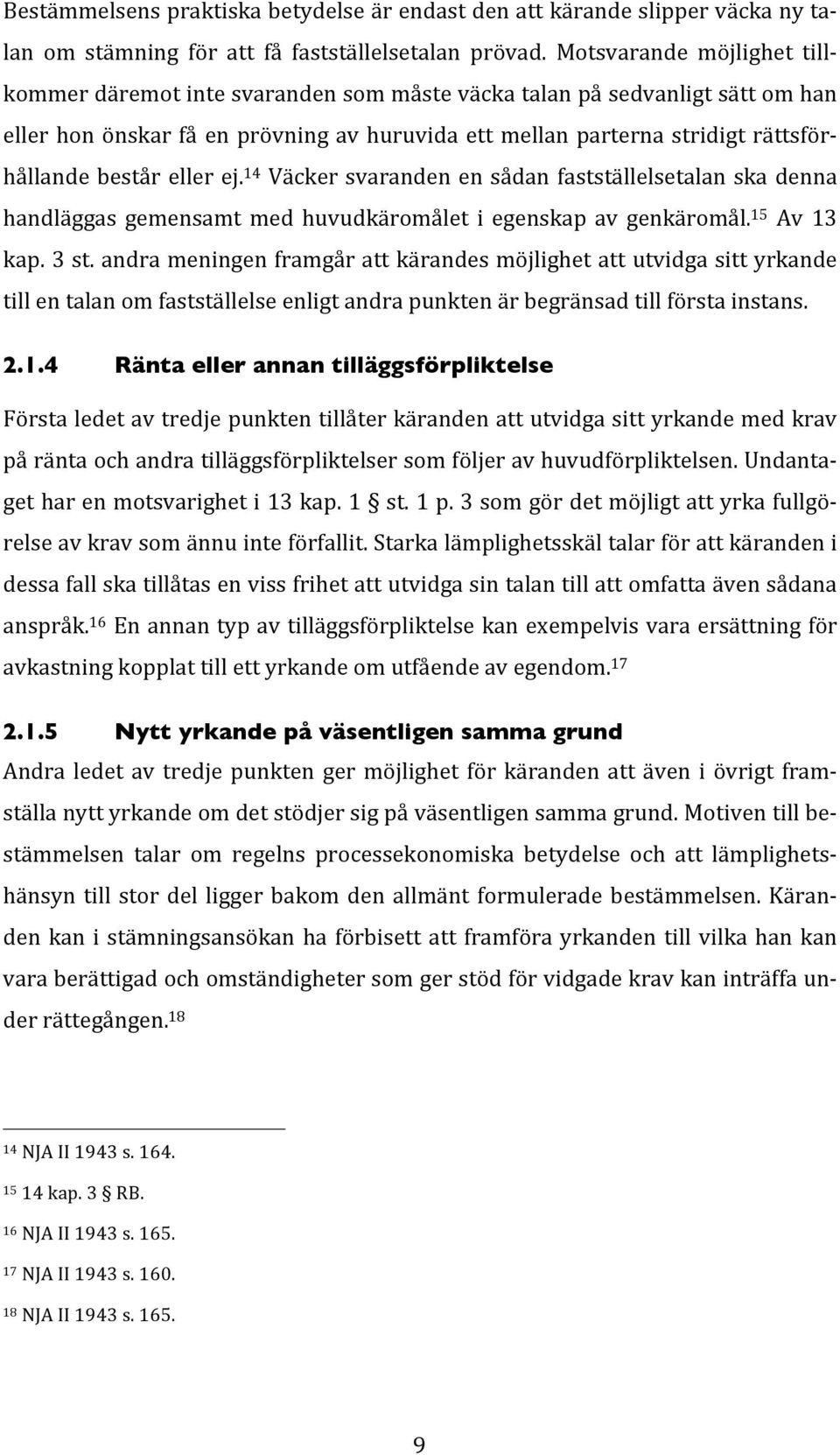 består eller ej. 14 Väcker svaranden en sådan fastställelsetalan ska denna handläggas gemensamt med huvudkäromålet i egenskap av genkäromål. 15 Av 13 kap. 3 st.