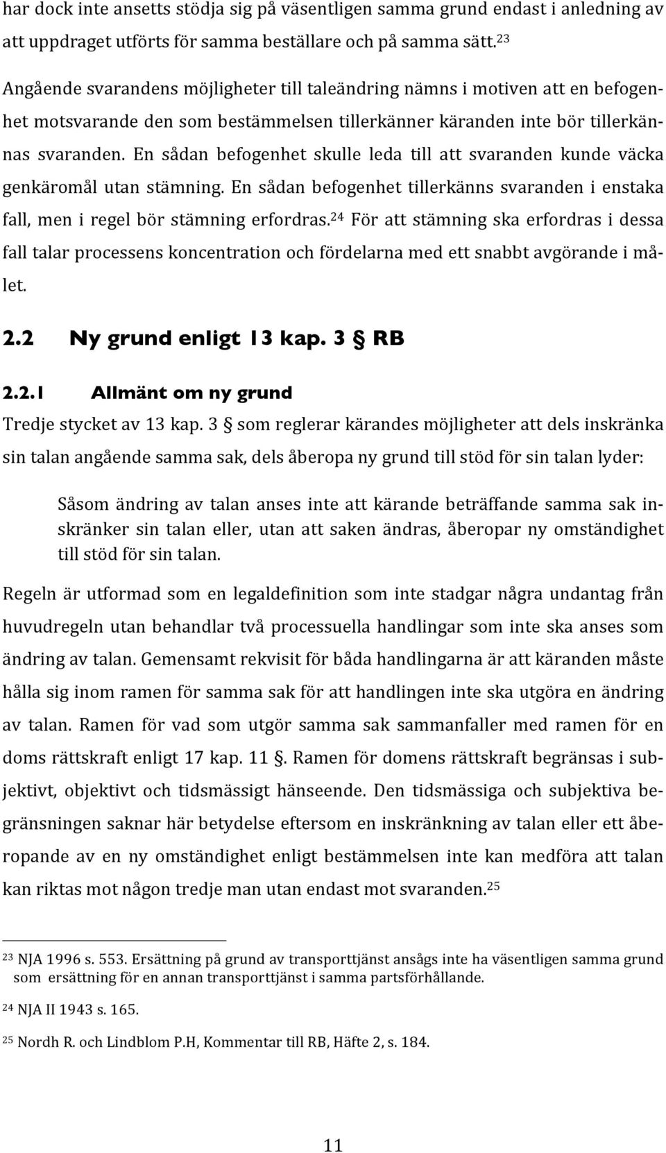 En sådan befogenhet skulle leda till att svaranden kunde väcka genkäromål utan stämning. En sådan befogenhet tillerkänns svaranden i enstaka fall, men i regel bör stämning erfordras.