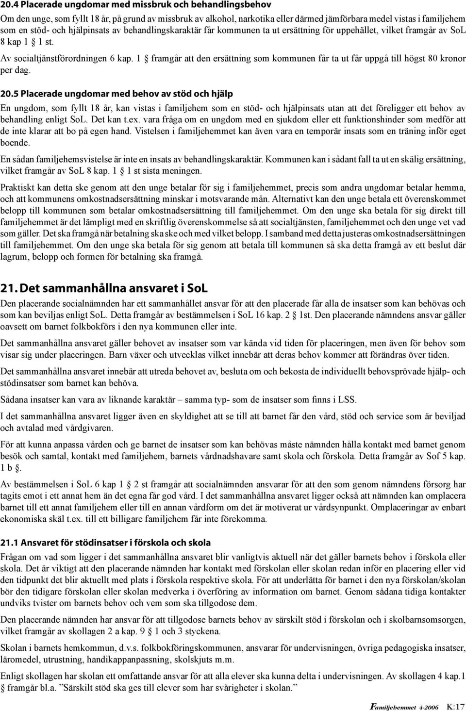 1 framgår att den ersättning som kommunen får ta ut får uppgå till högst 80 kronor per dag. 20.