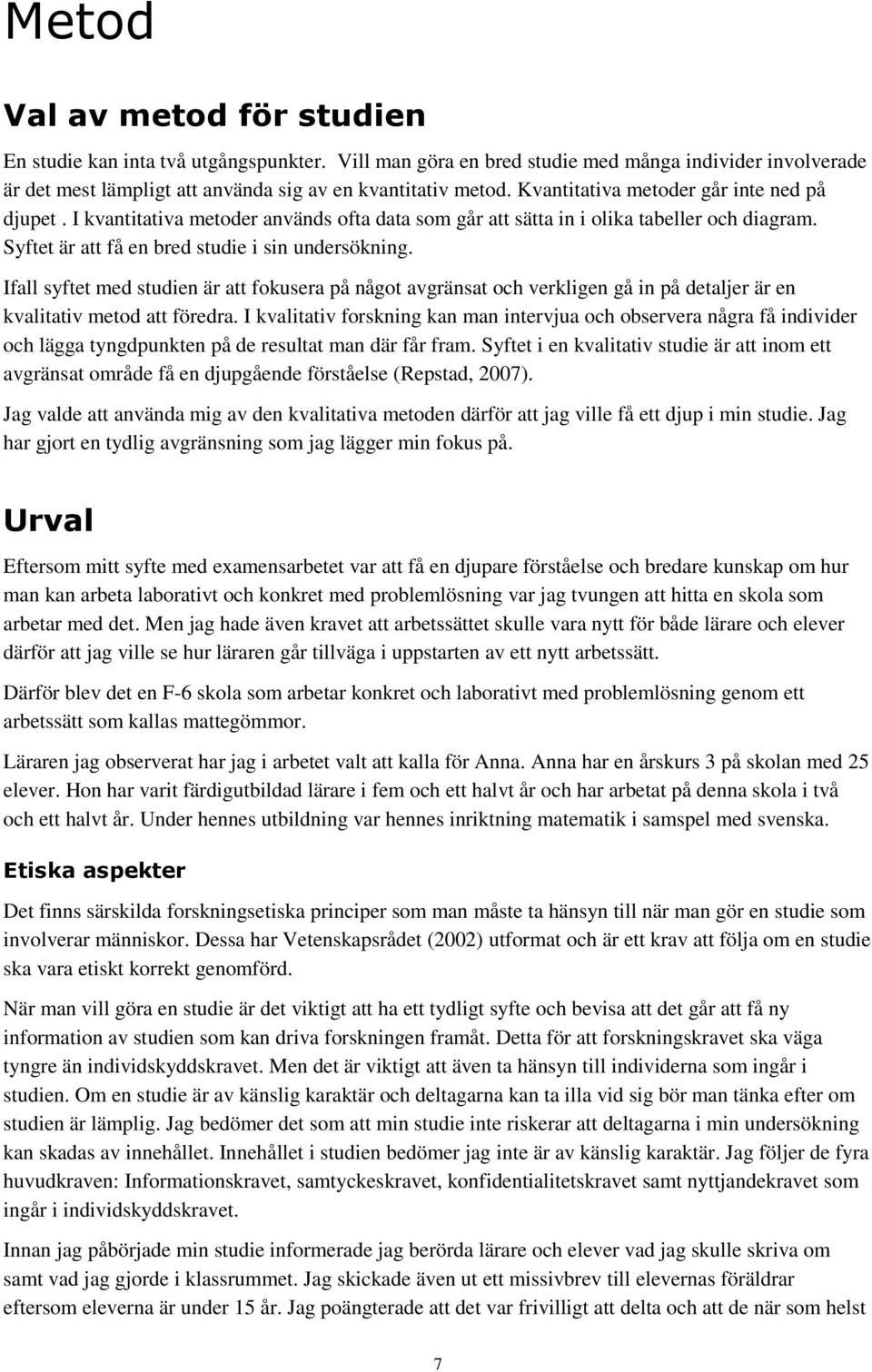 Ifall syftet med studien är att fokusera på något avgränsat och verkligen gå in på detaljer är en kvalitativ metod att föredra.