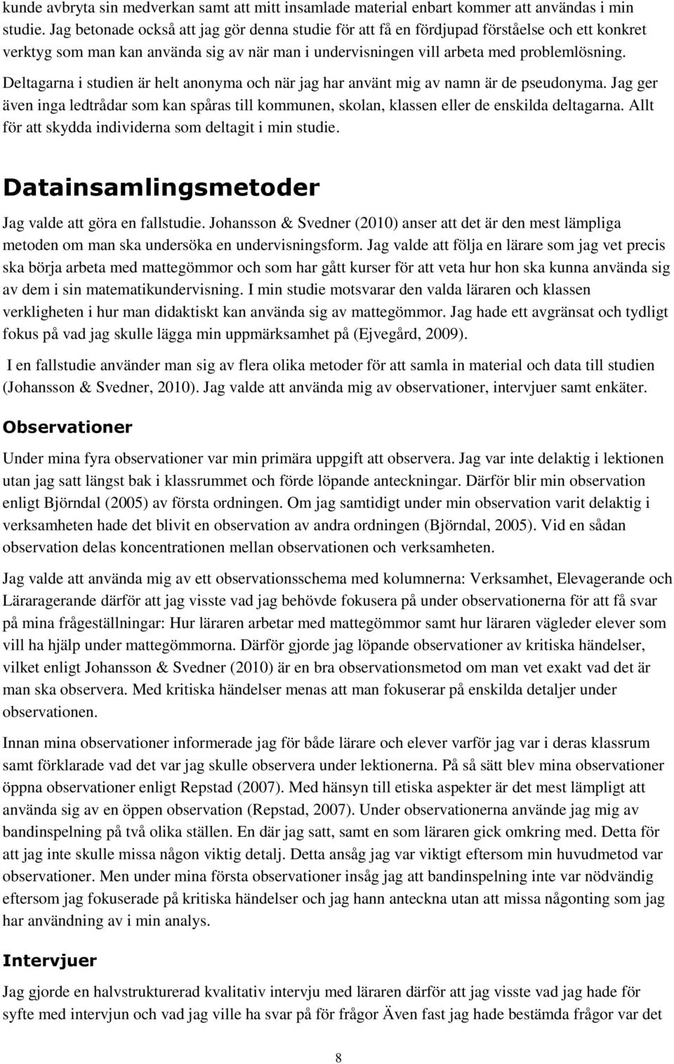 Deltagarna i studien är helt anonyma och när jag har använt mig av namn är de pseudonyma. Jag ger även inga ledtrådar som kan spåras till kommunen, skolan, klassen eller de enskilda deltagarna.