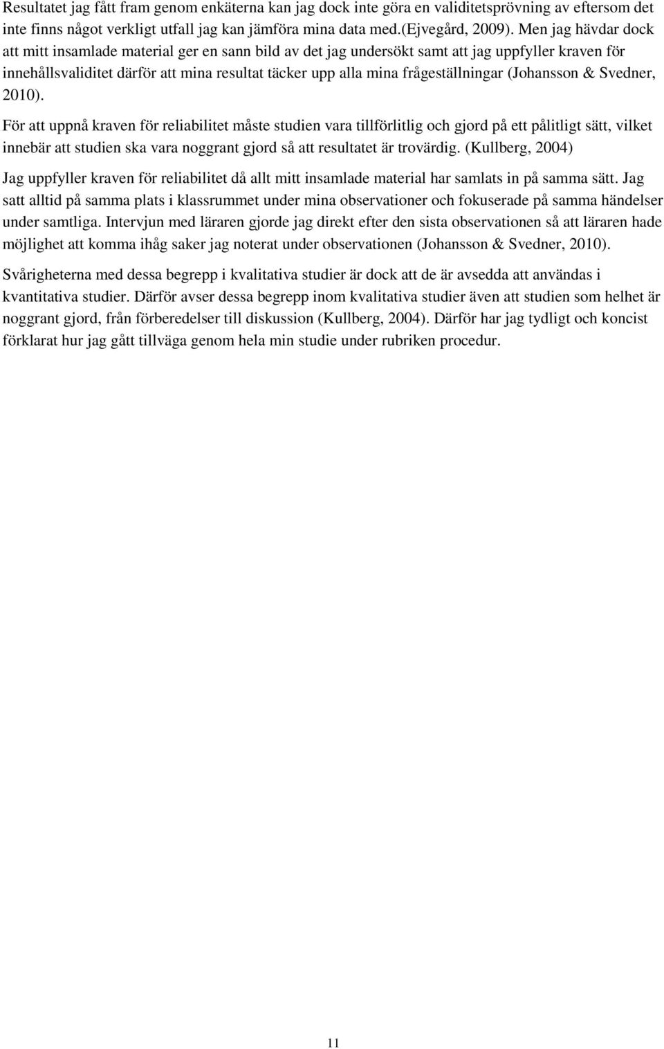 frågeställningar (Johansson & Svedner, 2010).