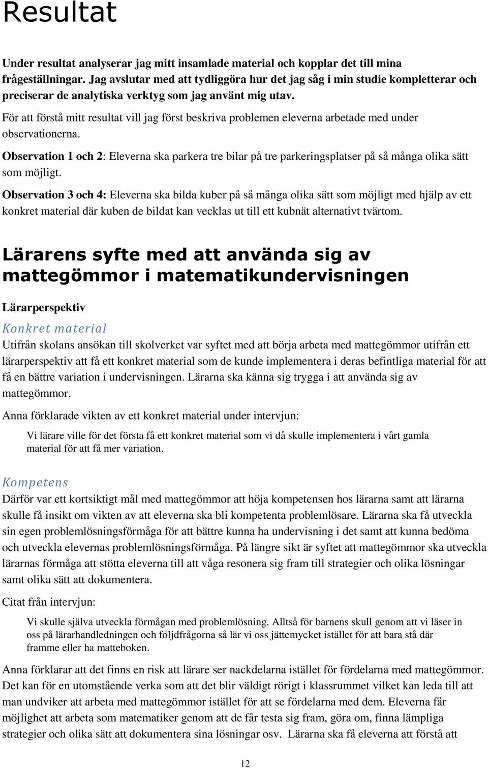 För att förstå mitt resultat vill jag först beskriva problemen eleverna arbetade med under observationerna.