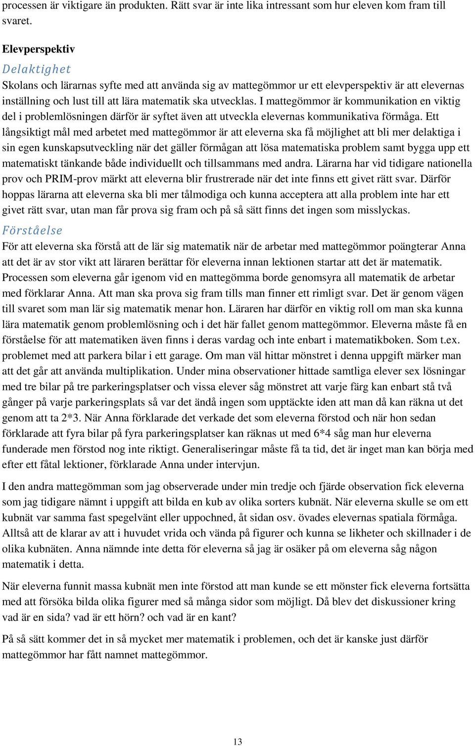 I mattegömmor är kommunikation en viktig del i problemlösningen därför är syftet även att utveckla elevernas kommunikativa förmåga.