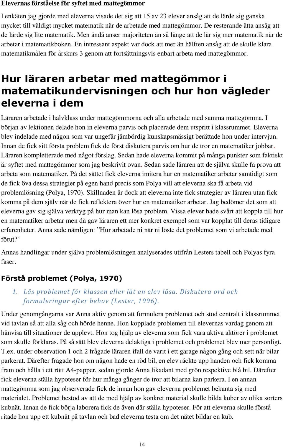 En intressant aspekt var dock att mer än hälften ansåg att de skulle klara matematikmålen för årskurs 3 genom att fortsättningsvis enbart arbeta med mattegömmor.